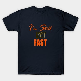 I'M STILL FAST NOT FAT T-Shirt